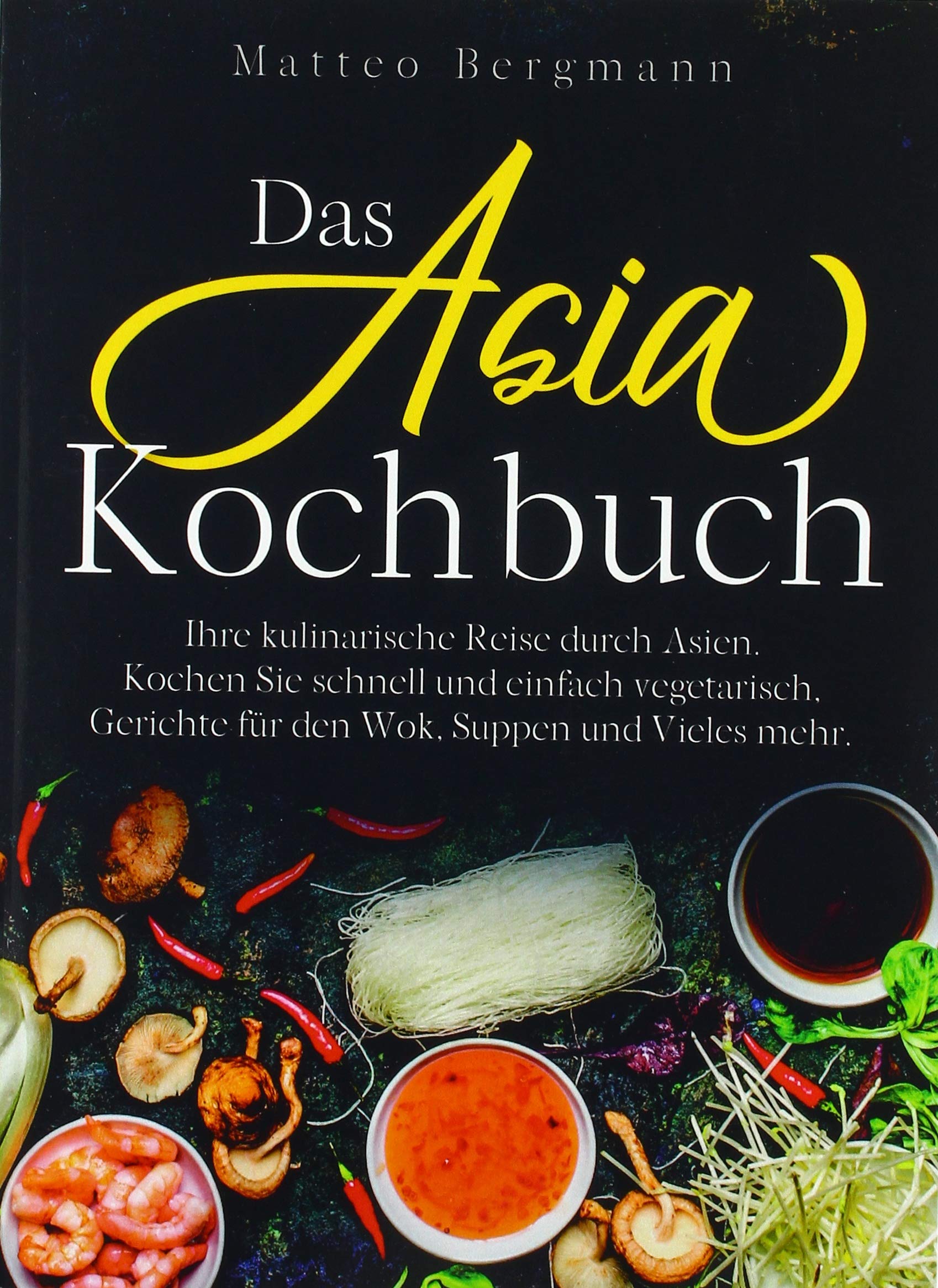 Das Asia Kochbuch: Ihre kulinarische Reise durch Asien. Kochen Sie schnell und einfach vegetarisch, Gerichte für den Wok, Suppen und Vieles mehr. Leisure, Home & Garden