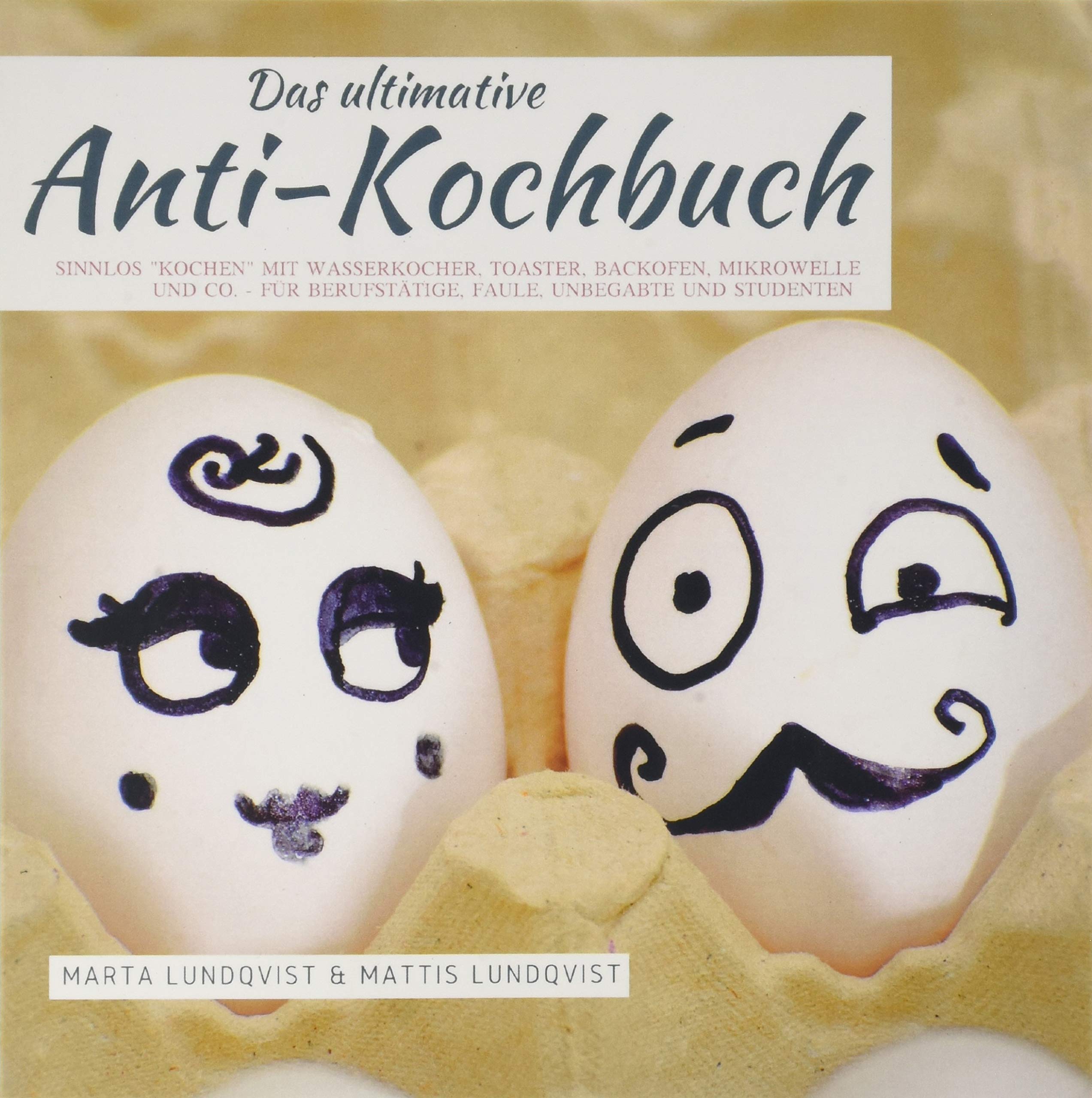 Das ultimative Anti-Kochbuch: Sinnlos "kochen" mit Wasserkocher, Toaster, Backofen, Mikrowelle und Co. - Für Berufstätige, Faule, Unbegabte und Studenten Leisure, Home & Garden