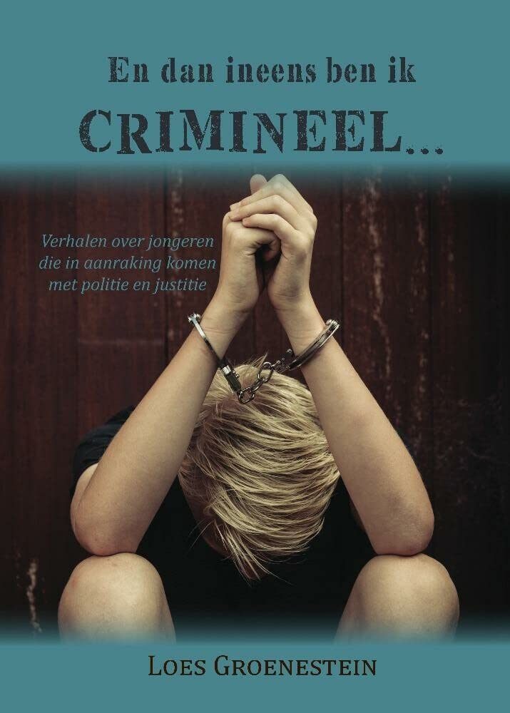 En dan ineens ben ik crimineel...: Verhalen over jongeren die in aanraking komen met politie en justitie Non-fiction