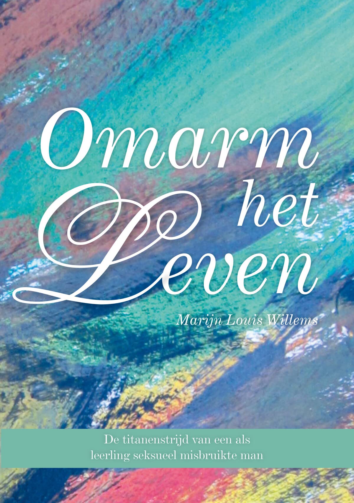 Omarm het leven: De titanenstrijd van een als leerling seksueel misbruikte man book
