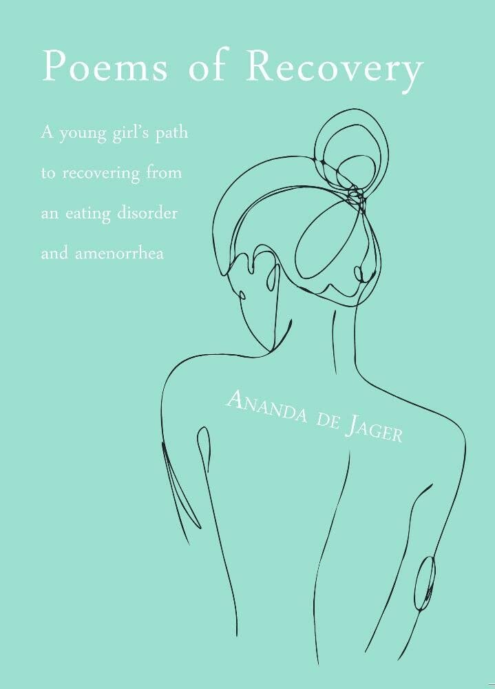 Poems of Recovery: A young girl's path to recovering from an eating disorder and amenorrhea Poetry