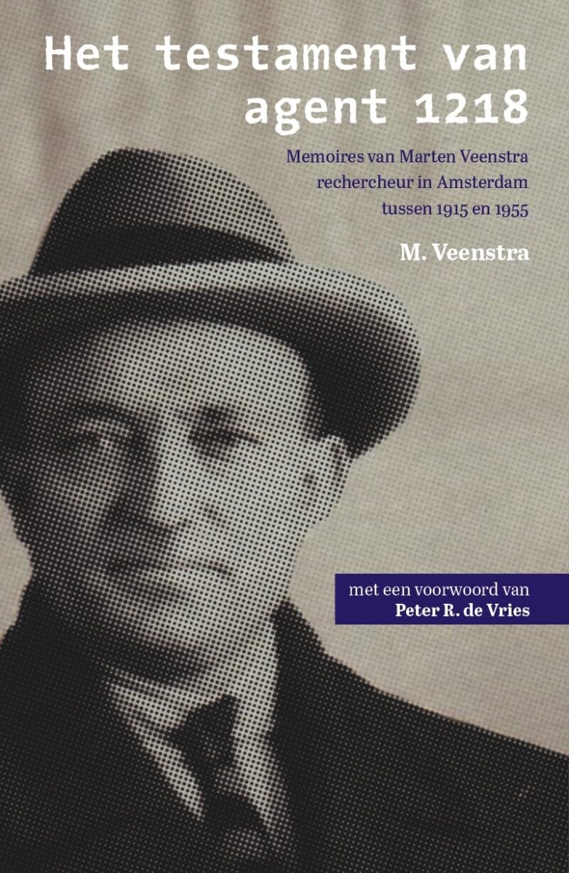 Het testament van agent 1218: Spraakmakende recherchezaken tussen 1915 en 1950 Politics & Society