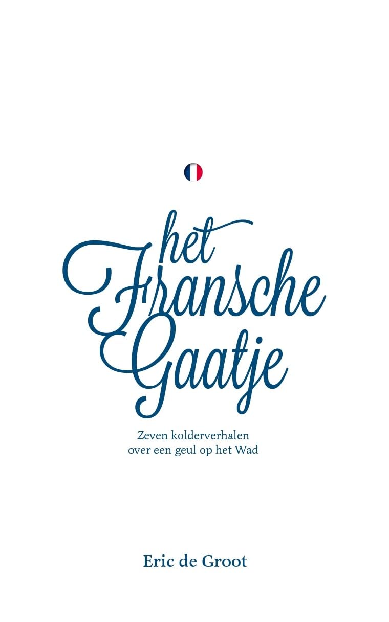 Het Fransche Gaatje: Zeven Kolderverhalen over een geul op het Wad Contemporary literature