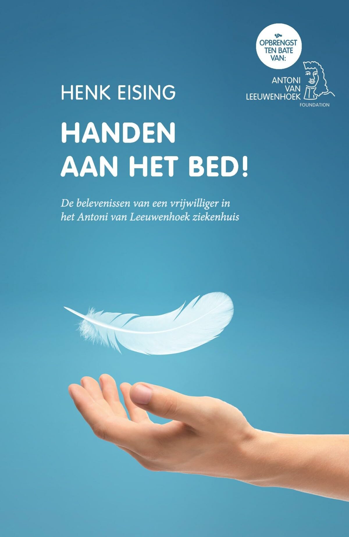 Handen aan het bed!: De belevenissen van een vrijwilliger in het Antoni van Leeuwenhoek ziekenhuis Books