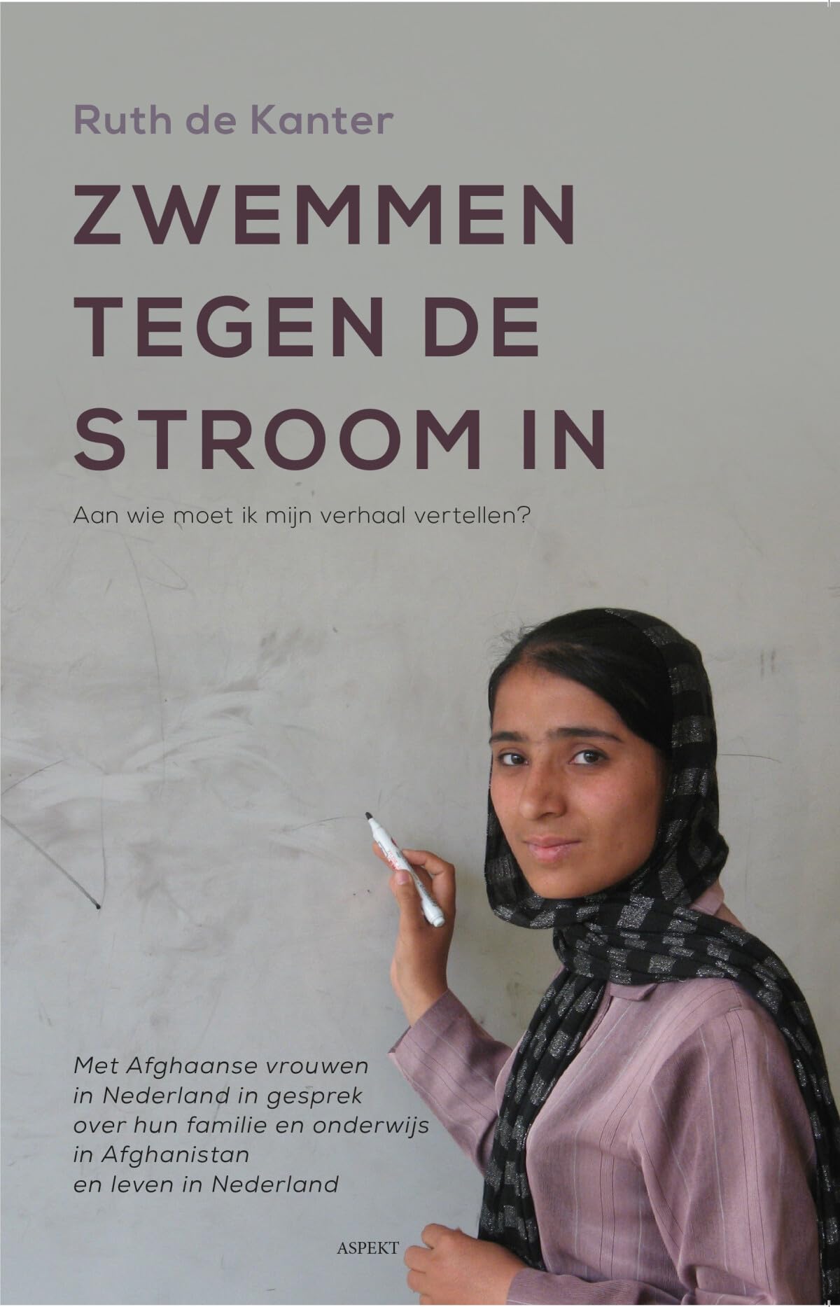 Zwemmen tegen de stroom in: aan wie moet ik mijn verhaal vertellen? : met Afghaanse vrouwen in Nederland in gesprek over hun familie en onderwijs in Afghanistan en leven in Nederland book