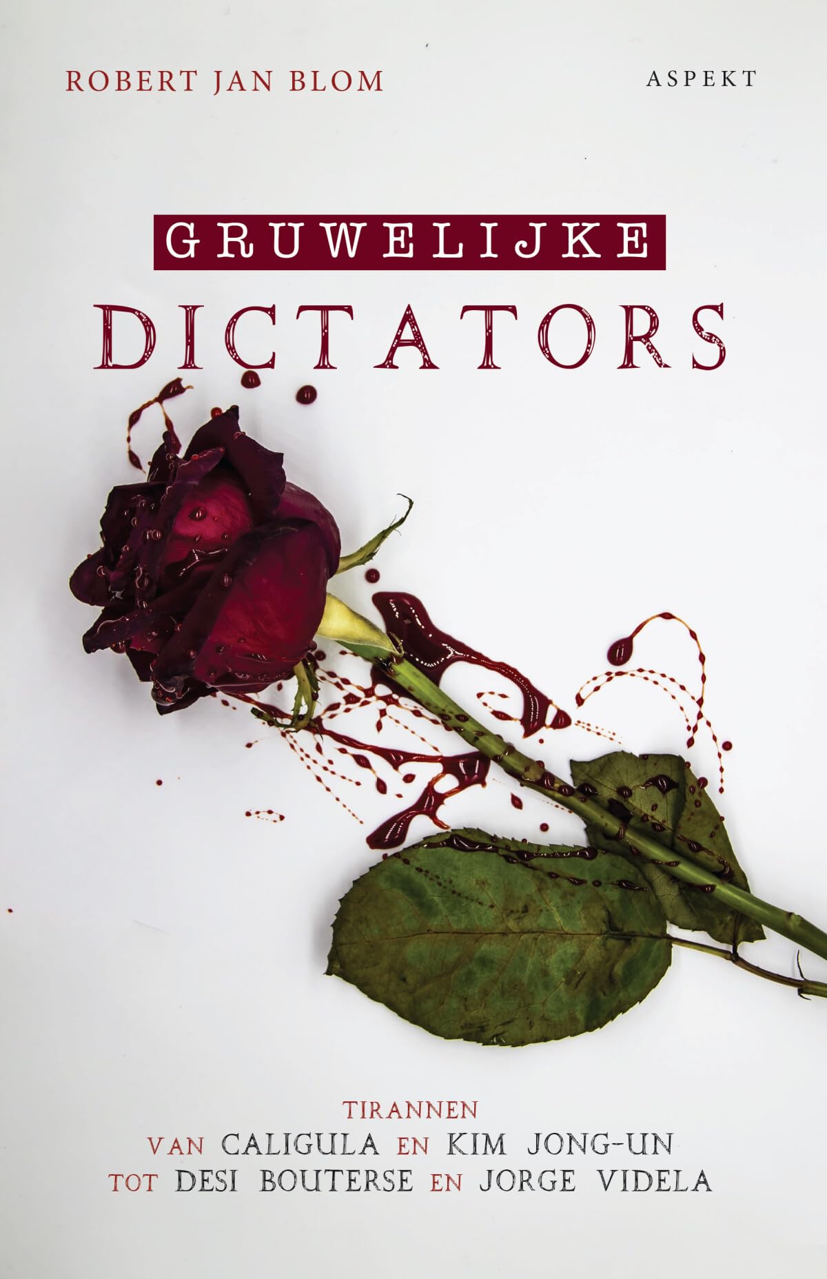 Gruwelijke dictators: tirannen : van Caligula en Kim Jong-Un tot Desi Bouterse en Jorge Videla book