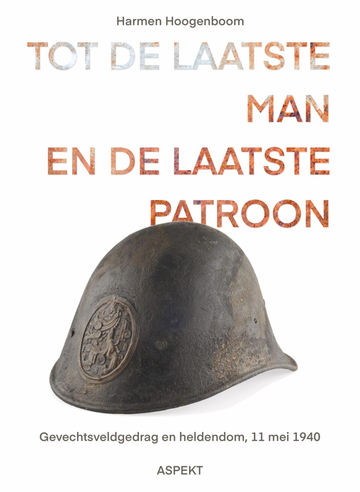 Tot de laatste man en de laatste patroon: Gevechtsveldgedrag en heldendom, 11 mei 1940 book