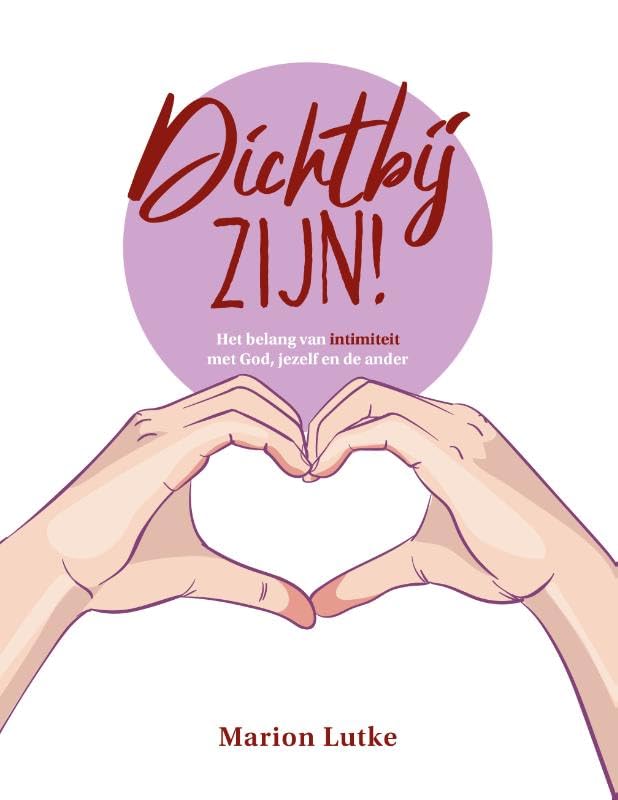 Dichtbij zijn!: Het belang van intimiteit met God, jezelf en de ander book