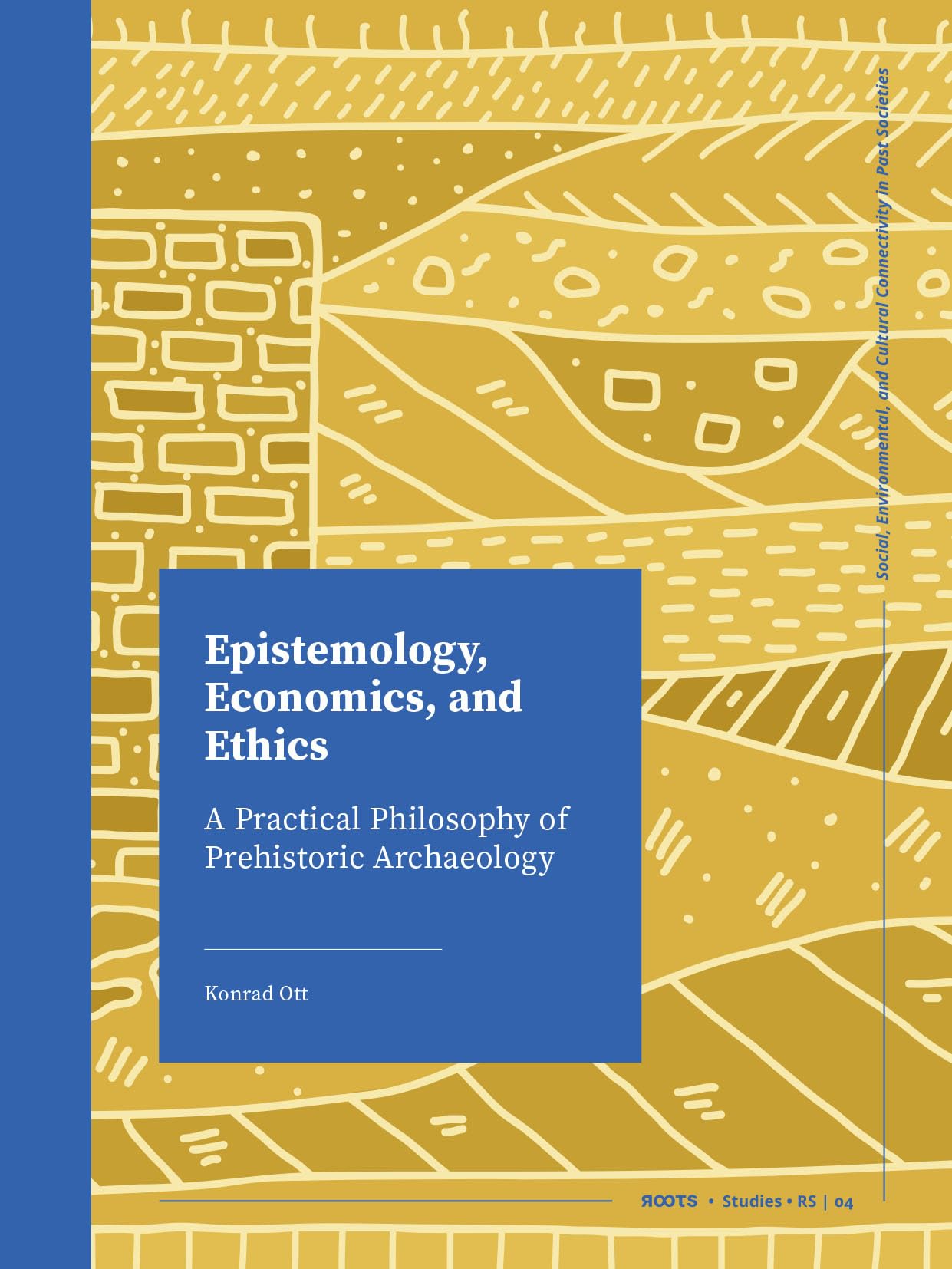 Epistemology, Economics, and Ethics: A Practical Philosophy of Prehistoric Archaeology (Roots Studies, 4) Law
