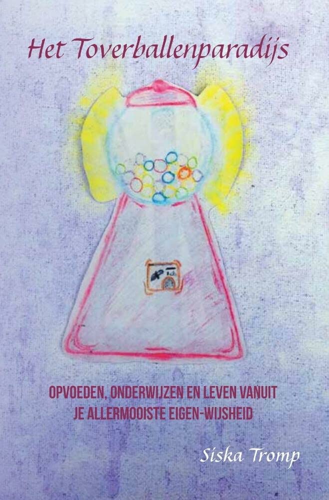 Het Toverballenparadijs: Opvoeden, onderwijzen en leven vanuit je allermooiste eigen-Wijsheid book