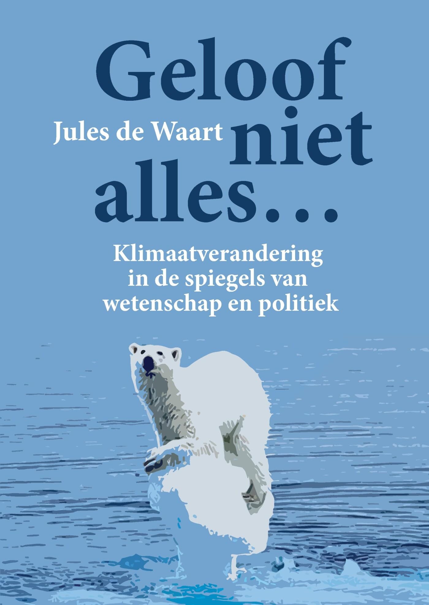 Geloof niet alles...: klimaatverandering in de spiegels van wetenschap en politiek book
