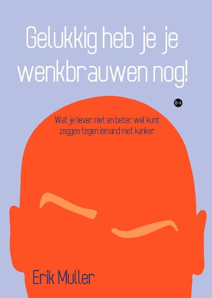 Gelukkig heb je je wenkbrauwen nog!: wat je liever niet en beter wel kunt zeggen tegen iemand met kanker Health, Nutrition & Fitness