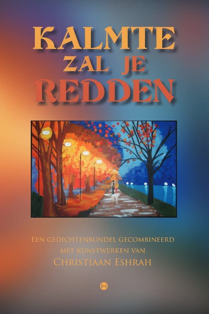 Kalmte zal je redden: Een gedichtenbundel gecombineerd met kunstwerken van Christiaan Eshrah Poetry
