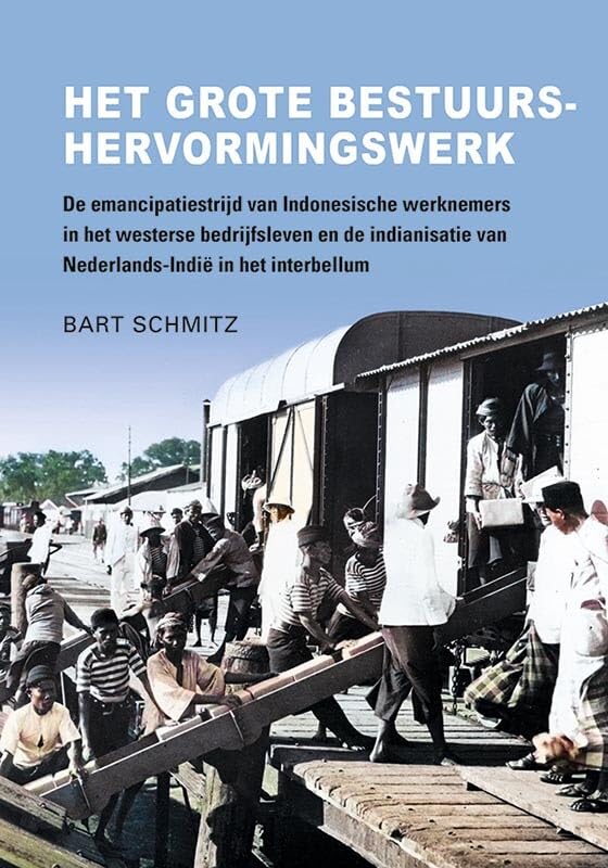 Het grote bestuurshervormingswerk: De emancipatiestrijd van Indonesische werknemers in het westerse bedrijfsleven en de indianisatie van Nederlands-Indië in het interbellum Politics & History