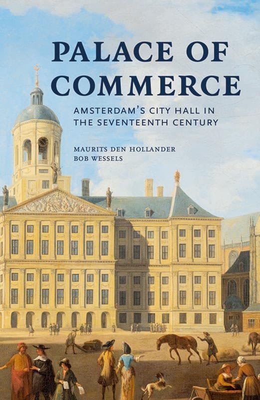 Palace of Commerce: Amsterdam's City Hall in the Seventeenth Century Politics & History