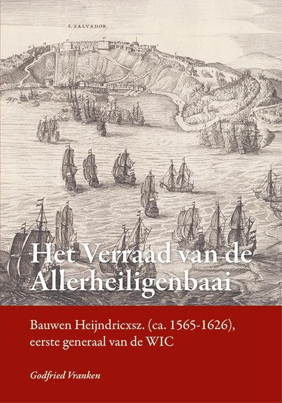 Het verraad van de Allerheiligenbaai: Bauwen Heijndricxsz. (ca. 1565-1626), eerste generaal van de WIC book
