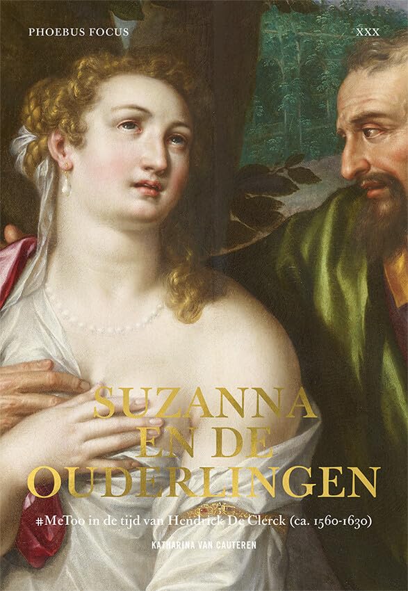 Suzanna en de ouderlingen: #MeToo in de tijd van Hendrick De Clerck (ca. 1560-1630) book