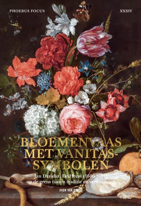 Phoebus Focus XXXIV: Bloemenvaas met vanitassymbolen: Jan Davidsz. De Heem (1606-1684) op de grens tussen traditie en vernieuwing book