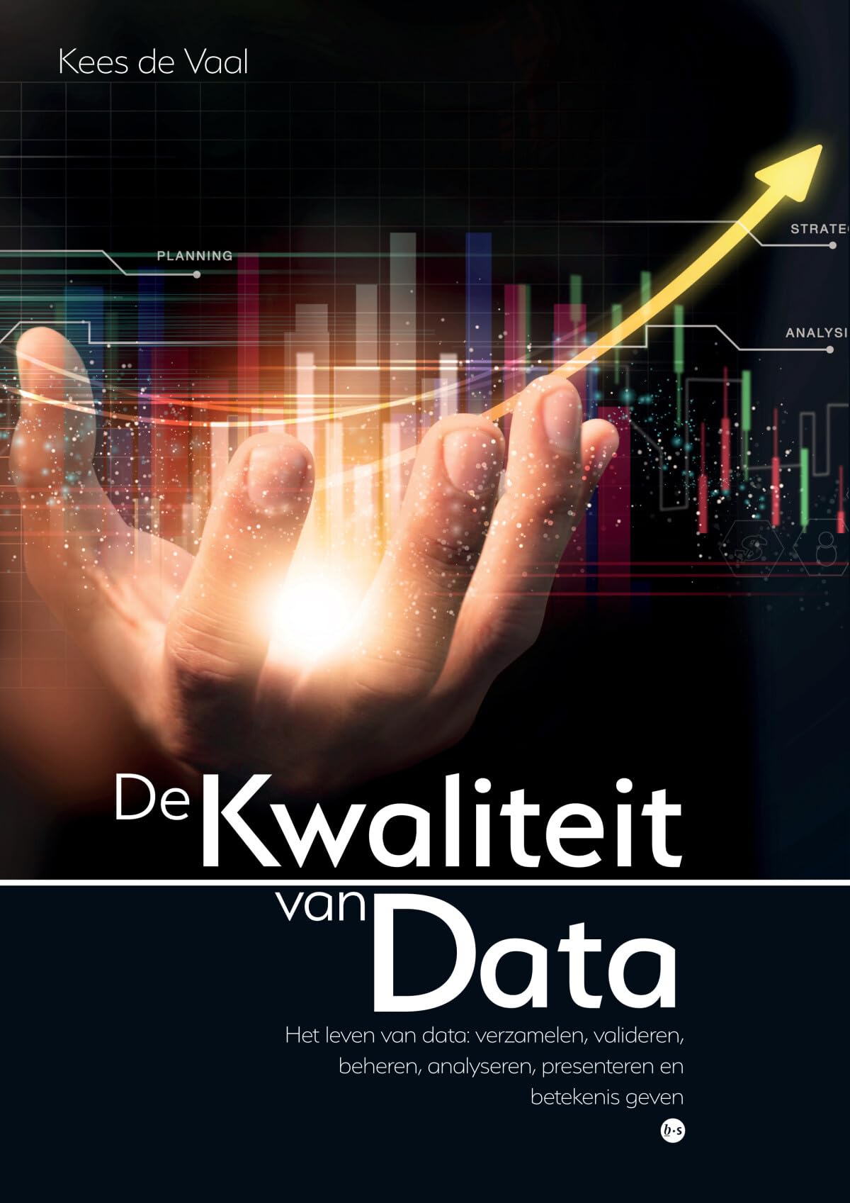 De kwaliteit van data: het leven van data: verzamelen, valideren, beheren, analyseren, presenteren en betekenis geven book