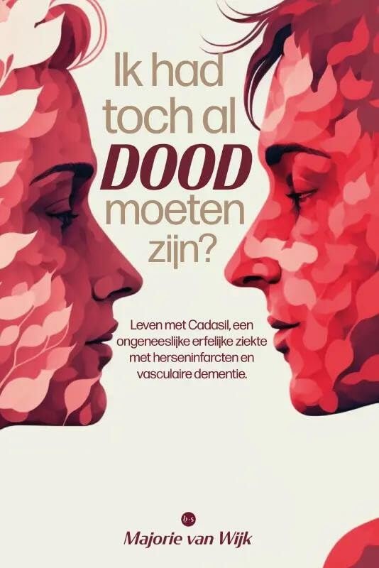 Ik had toch al dood moeten zijn?: Leven met Cadasil, een ongeneeslijke erfelijke ziekte met herseninfarcten en vasculaire dementie book