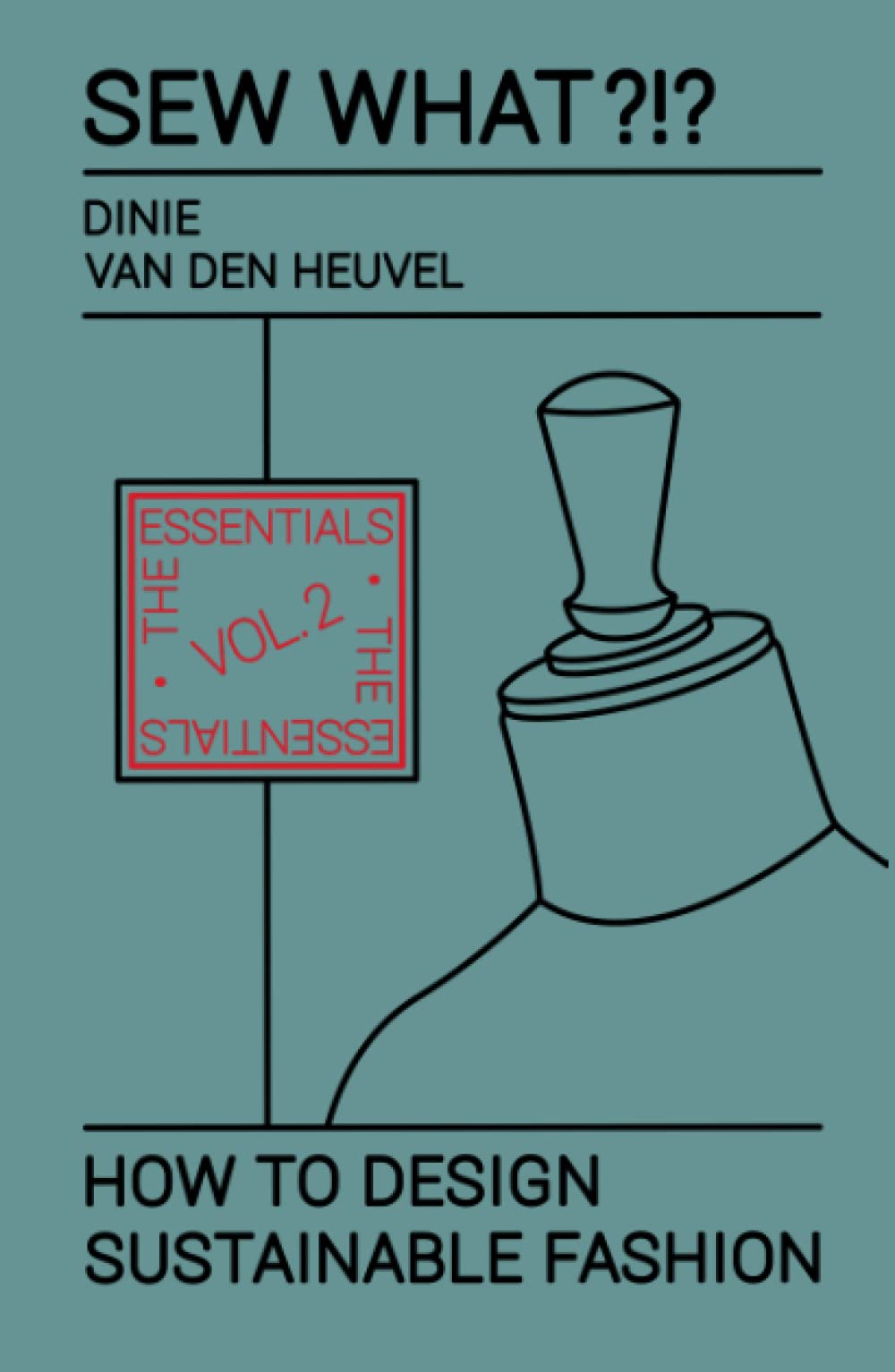 Sew What?!? How to Design Sustainable Fashion: Vol. 2 The Essentials Film, Art & Culture