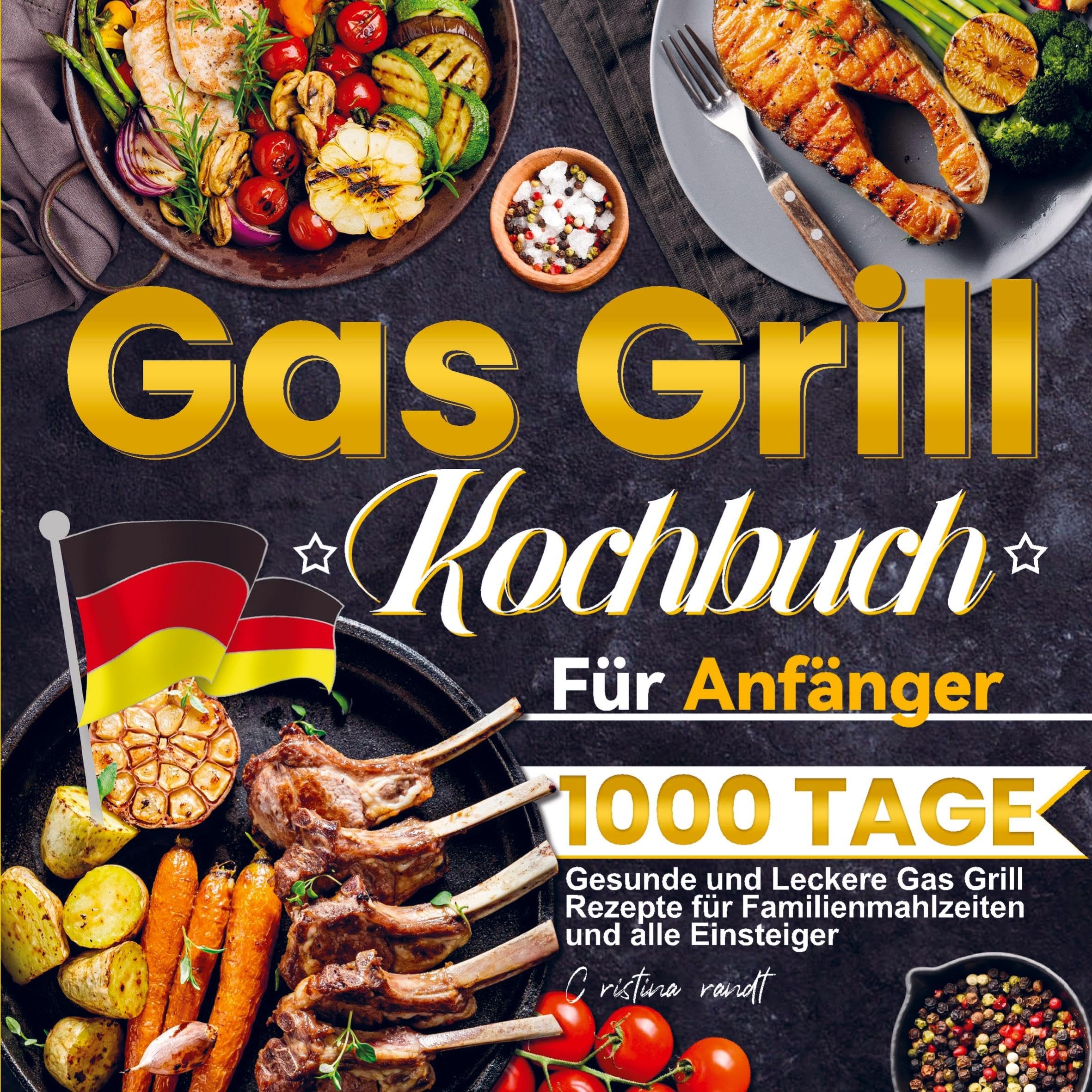 Gas Grill Kochbuch Für Anfänger: 1000 Tage Gesunde und Leckere Gas Grill Rezepte für Familienmahlzeiten und alle Einsteiger Leisure, Home & Garden