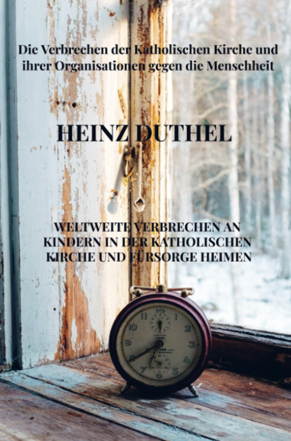 Weltweite Verbrechen an Kindern in der katholischen Kirche und Fürsorge Heimen: Die Verbrechen der Katholischen Kirche und ihrer Organisationen gegen die Menschheit Leisure, Home & Garden