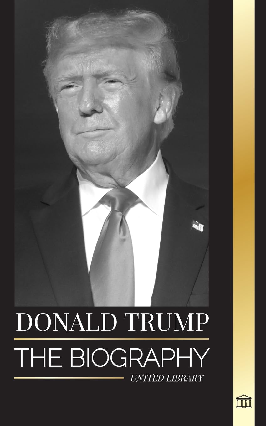 Donald Trump: The biography of the Billionaire President with Confidence and his Quest for Ruling America (Politics) Art & Literature Books