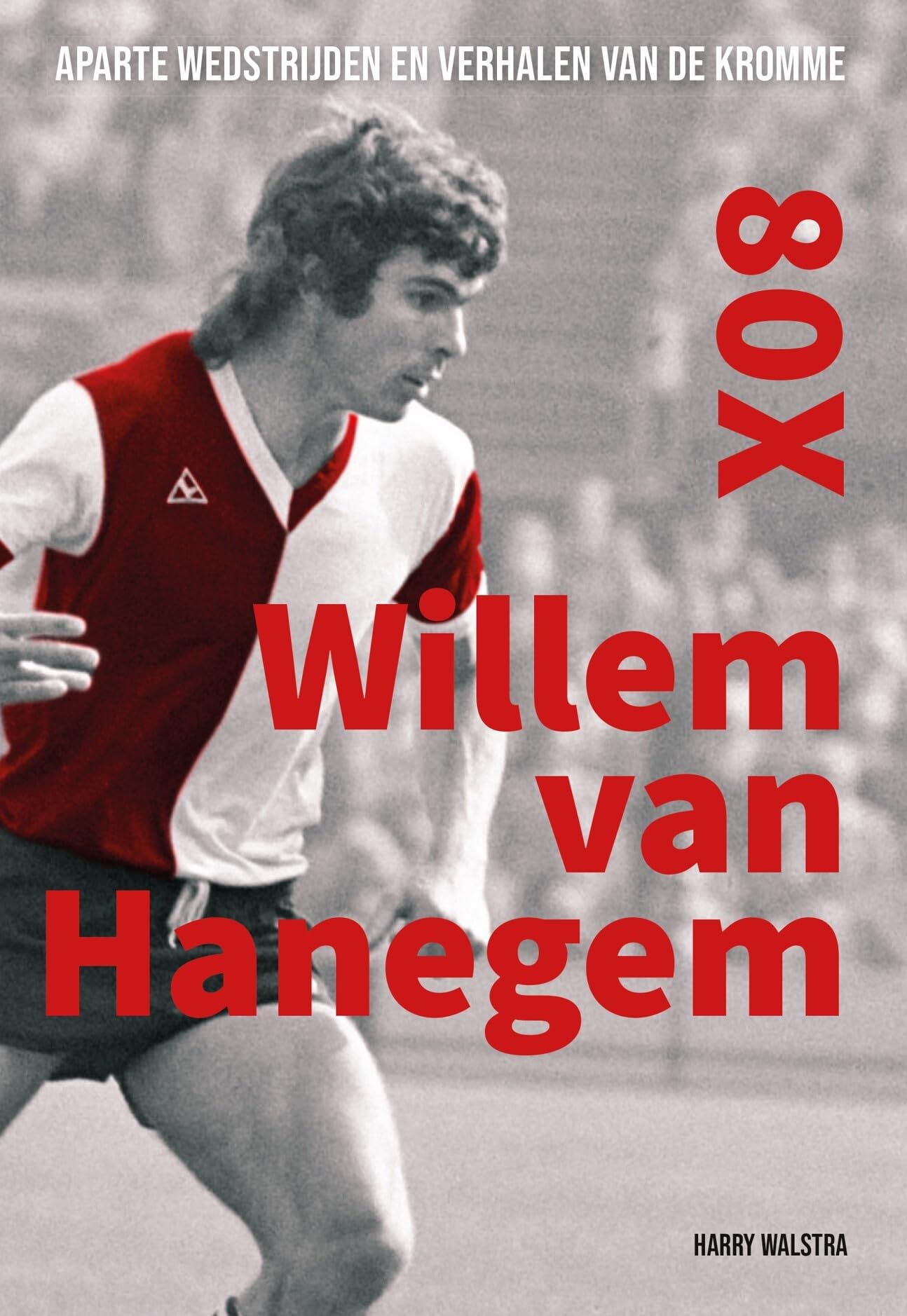 80x Willem van Hanegem: Aparte wedstrijden en verhalen van de Kromme book