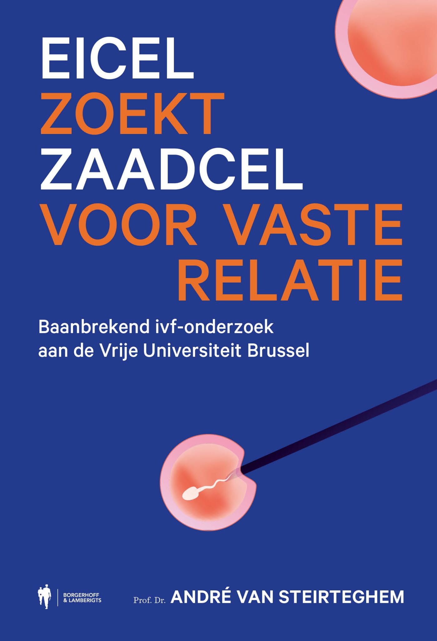 Eicel zoekt zaadcel voor vaste relatie: baanbrekende ivf-onderzoek aan de Vrije Universiteit Brussel book