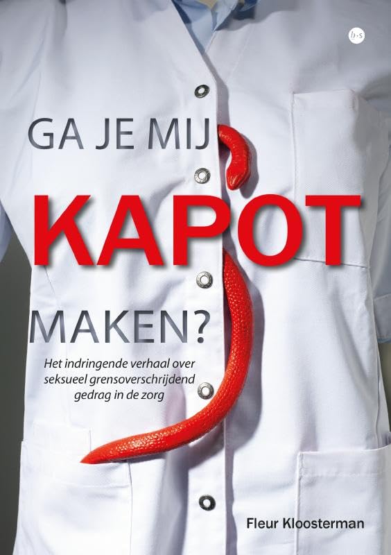 Ga je mij kapot maken?: Het indringende verhaal over seksueel grensoverschrijdend gedrag in de zorg Politics & History