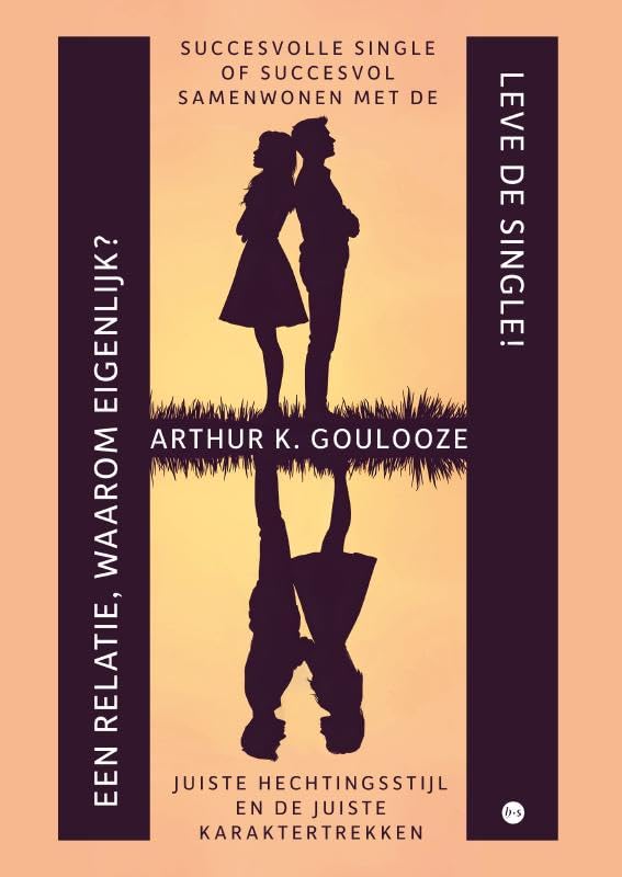 Leve de Single! Een relatie, waarom eigenlijk?: Succesvolle single of succesvol samenwonen met de juiste hechtingsstijl en de juiste karaktertrekken. book