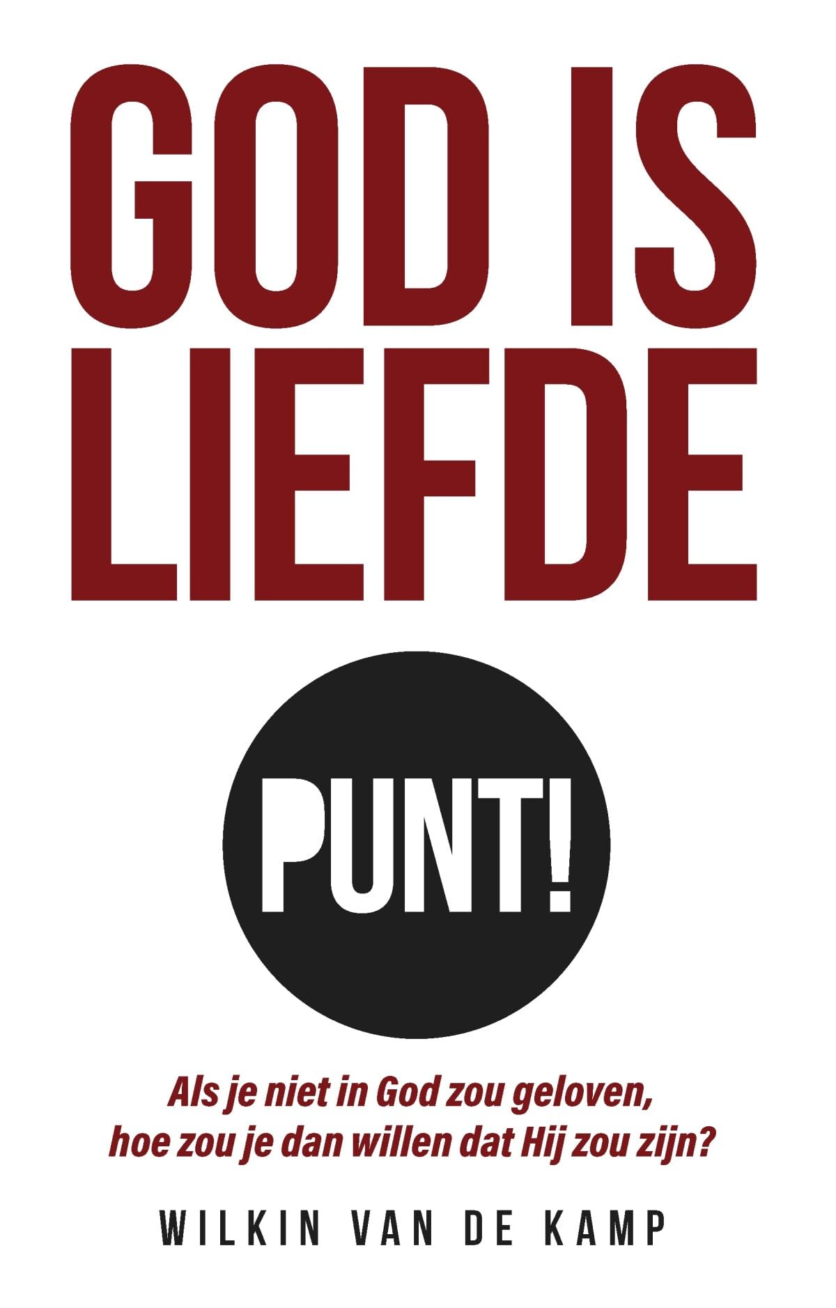God is liefde punt!: Als je niet in God zou geloven, hoe zou je dan willen dat Hij zou zijn? book