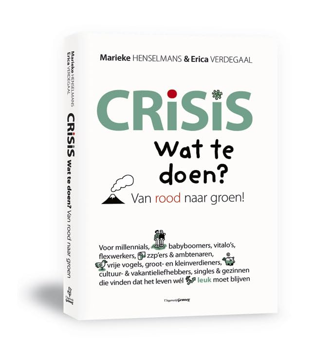 Crisis: wat te doen? : van rood naar groen! : voor millennials, babyboomers, vitalo's, flexwerkers, zzp'ers, ambtenaren, vrije vogels, groot- en ... vinden dat het leven wel leuk moet blijven Law