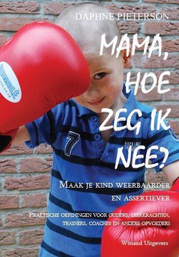 Mama, hoe zeg ik nee?: maak je kind weerbaarder en assertiever : praktische oefeningen voor ouders, leerkrachten, trainers, coaches en andere opvoeders book