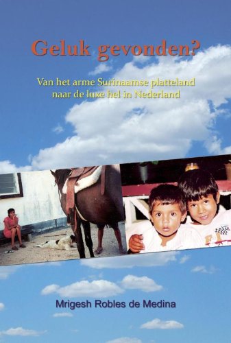 Geluk gevonden?: van het arme Surinaamse platteland naar de luxe hel van Nederland book