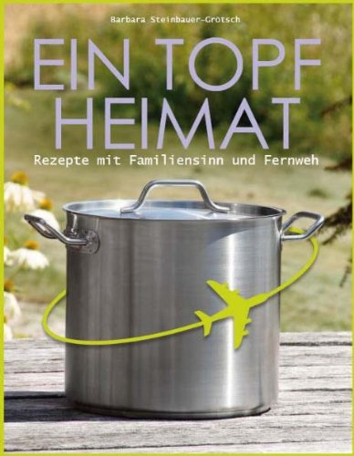 Ein Topf Heimat: Rezepte mit Familiensinn und Fernweh Cooking & Enjoying
