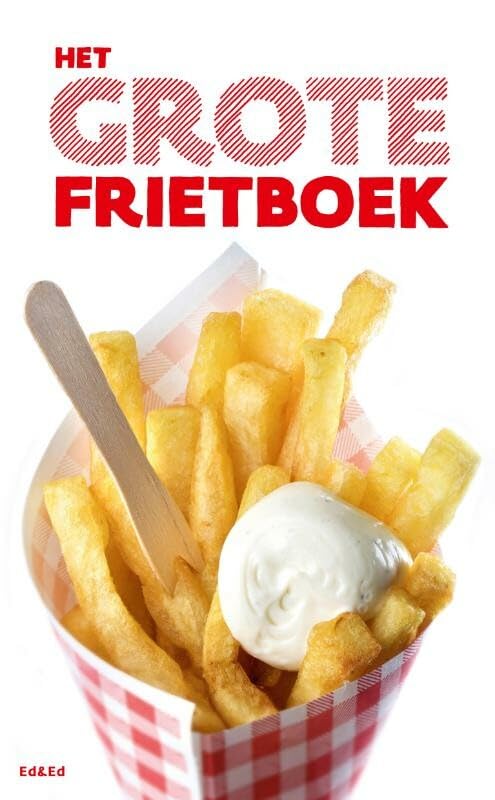 Het grote frietboek: een compleet overzicht van de gezondste, vetste, decadentste, meest gastronomische ... gewoonweg lekkerste frietjes van Nederland book