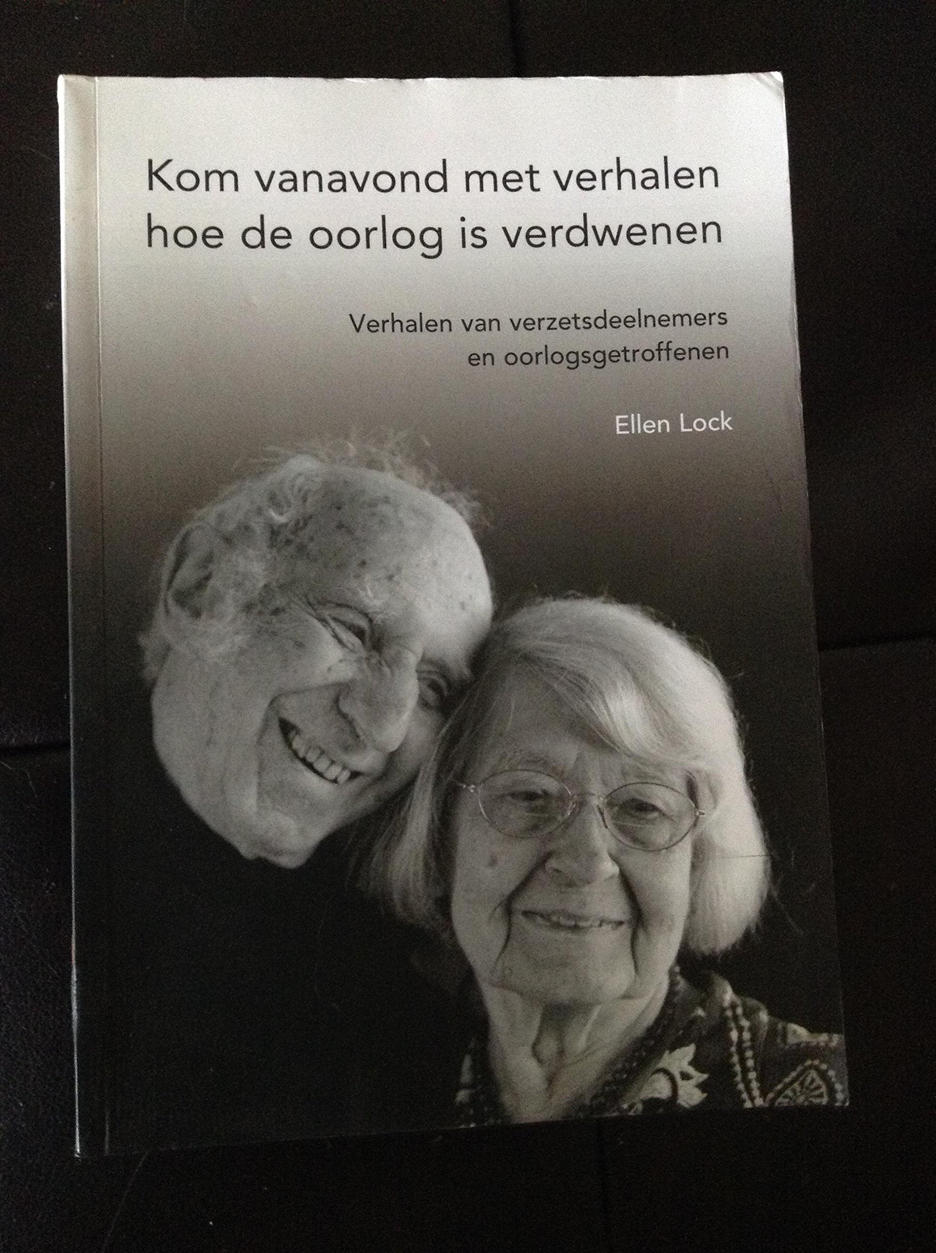 Kom Vanavond Met VErhalen, Hoe de Oorlog is Verdwenen: Verhalen Van Verzetsdeelnemers en Oorlogsgetroffenen book