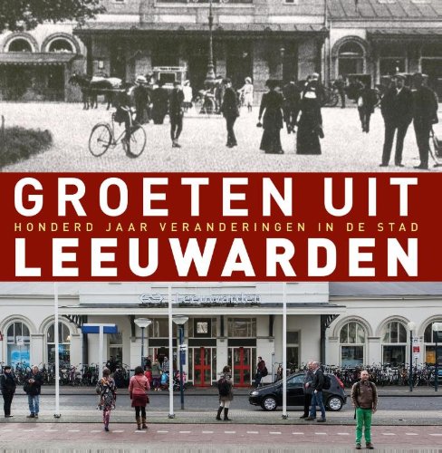 Groeten uit Leeuwarden: honderd jaar veranderingen in de stad book