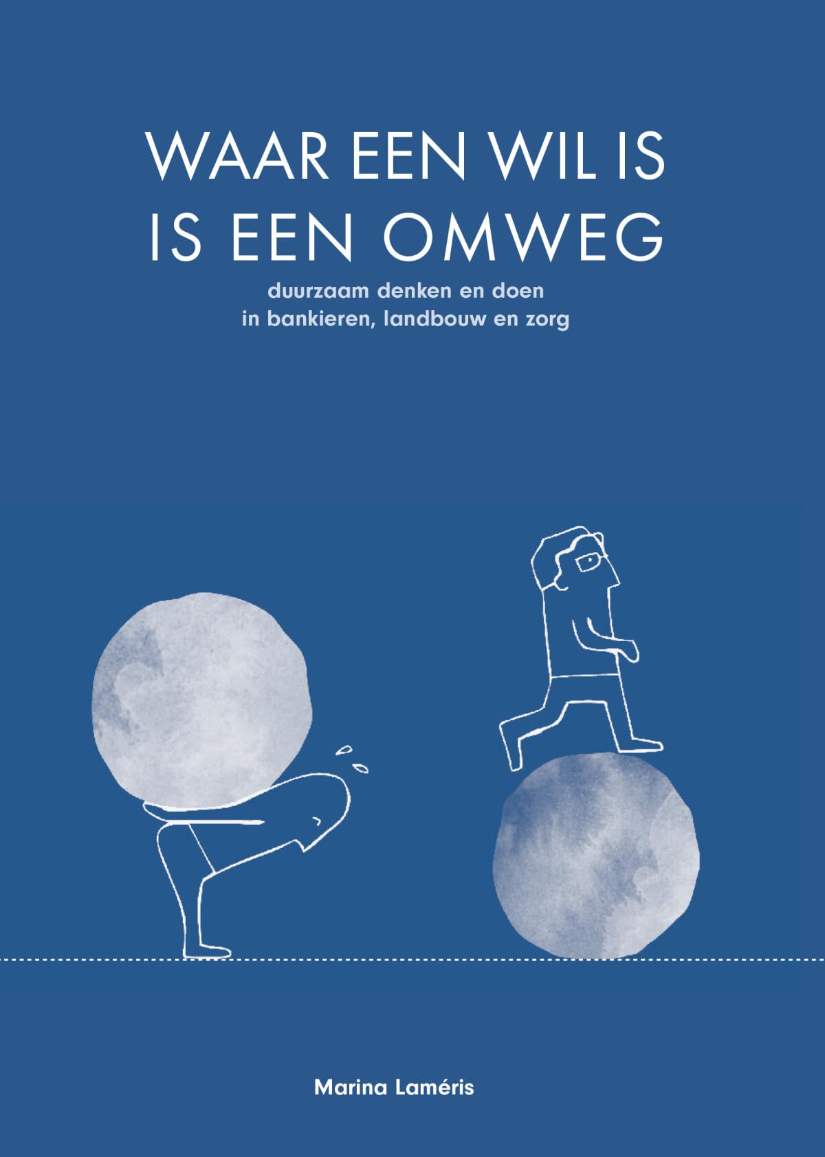 Waar een wil is, is een omweg: Duurzaam denken en doen in bankieren, landbouw en zorg Books