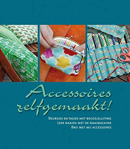 Accessoires zelfgemaakt!: beursjes en tasjes met beugelsluiting, leer naaien met de naaimachine, brei met mij accessoires book