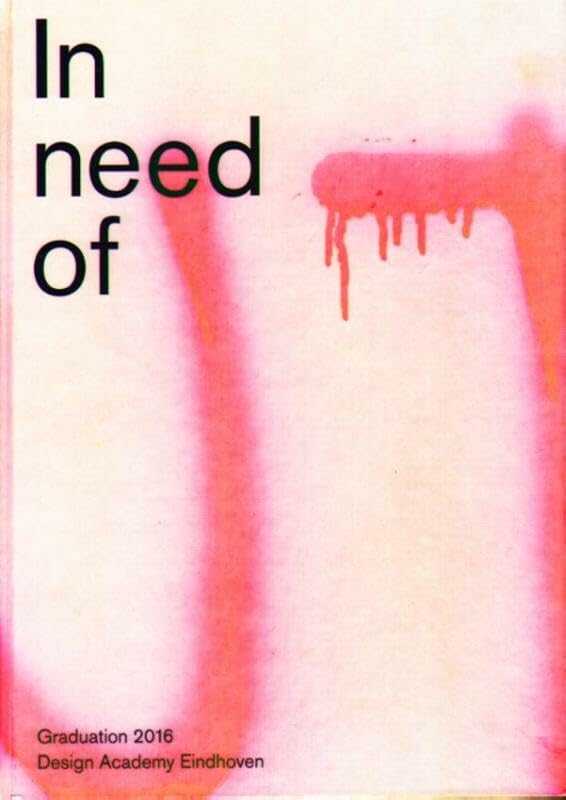 In Need of - Graduation 2016 Design Academy Eindhoven: graduation 2016 catalogue Film, Art & Culture