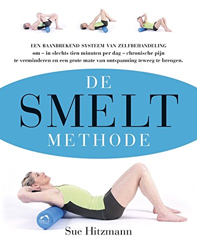 De MELT methode: een baanbrekend systeem voor zelfbehandeling om - in slechts enkele minuten per dag - chronische pijn te verminderen en een grote mate van ontspanning teweeg te brengen Health, Nutrition & Fitness