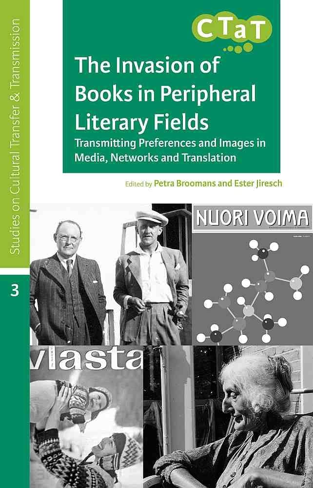 The Invasion of Books in Peripheral Literary Fields: Transmitting Preferences and Images in Media, Networks and Translation (Studies on Cultural Transfer and Transmission, 3, Band 3) Media & Communication