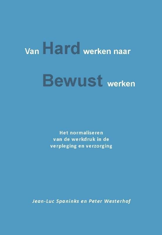 Van hard werken naar bewust werken: het normaliseren van de werkdruk in de verpleging en verzorging book