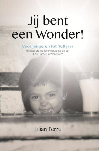 Jij bent een wonder: voor jongeren tot 100 jaar, gebaseerd op levenservaring en op: een cursus in wonderen book