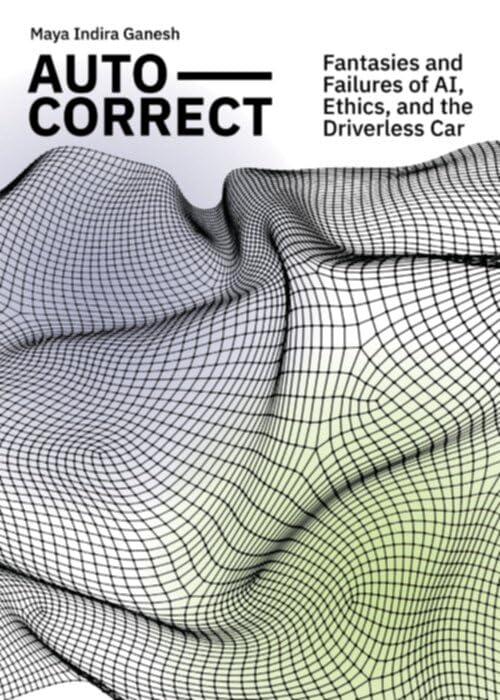 Auto-Correct - Fantasies and Failures of AI, Ethics, and the Driverless Car: The Fantasies and Failures of AI, Ethics, and the Driverless Car (ArtEZ Academia, 38) Film, Art & Culture
