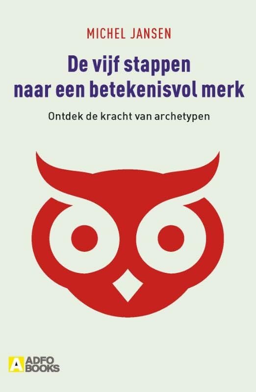 De vijf stappen naar een betekenisvol merk: Ontdek de kracht van archetypen book