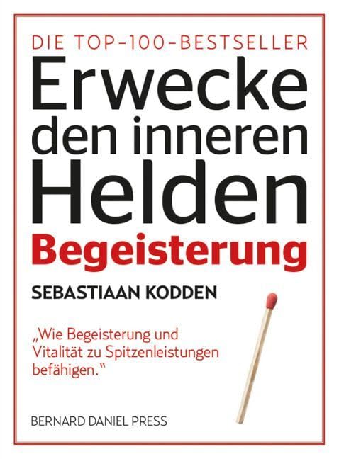 Begeisterung: Erwecke den Inneren Helden: Erwecke den inneren Helden. Wie Begeisterung und Vitalität den Unterschied machen Business, Finance & Career